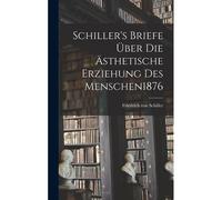 Schiller's Briefe Über Die Ästhetische Erziehung Des Menschen 1876