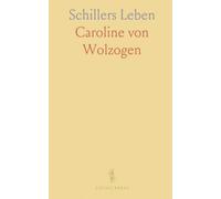 Schillers Leben: Verfasst aus Erinnerungen der Familie, Seinen Eigenen Briefen und den Nachrichten Seines Freundes Körner