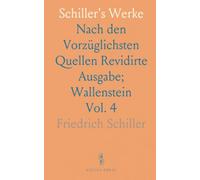 Schiller's Werke: Nach den Vorzüglichsten Quellen Revidirte Ausgabe; Wallenstein
