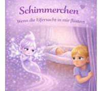 Schimmerchen - Wenn die Eifersucht in mir flüstert: Ein einfühlsames Kinderbuch über Eifersucht, starke Gefühle und Geschwisterliebe für Kinder ab 3 Jahren