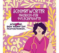 SCHIMPFWÖRTER MALBUCH FÜR PFLEGEKRÄFTE: Fluchmalbuch für Pflegeberufe | Krankenschwestern | fluchen für Erwachsene zur Entspannung | Das perfekte ... ideen | Idee zum Stressabbau | Achtsamkeit