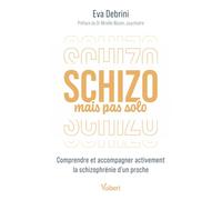 Schizo mais pas solo: Comprendre et accompagner activement la schizophrénie d’un proche