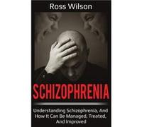 Schizophrenia Understanding Schizophrenia and how it can be managed treated and improved - Ross Wilson - Ingram Publishing - Livre en Anglais Ross WilsonRoss Wilson (Auteur)