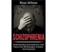 Schizophrenia Understanding Schizophrenia and how it can be managed treated and improved - Ross Wilson - Ingram Publishing - Livre en Anglais Ross WilsonRoss Wilson (Auteur)