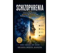 Schizophrenia: Understanding the Voices, Managing the Challenges, and Building a Life Beyond the Diagnosis book