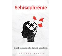 Schizophrénie: Un guide pour comprendre et gérer la schizophrénie