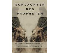Schlachten des Propheten: Die vollständige Geschichte von Badr, Uhud und der Verteidigung des frühen Islam