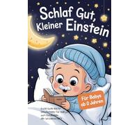 Schlaf gut, kleiner Einstein: Gute-Nacht-Geschichten für Babys ab 0 Jahren zum Entdecken der Wissenschaft