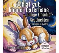 Schlaf gut, kleiner Osterhase: Ruhige Einschlaf-Geschichten für Kinder ab 3 Jahren inkl. Affirmationen und Traumtagebuch