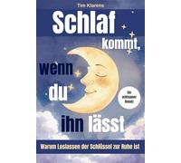 Schlaf kommt, wenn du ihn lässt - Wie Sie Schlafprobleme und die Angst vor dem Nicht-Einschlafen überwinden: Warum Loslassen der Schlüssel zur inneren Ruhe ist