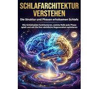 Schlafarchitektur verstehen: Die Struktur und Phasen erholsamen Schlafs: Wie Schlafzyklen funktionieren, welche Rolle jede Phase spielt und wie Sie Ihre nächtliche Regeneration optimieren