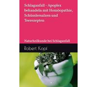 Schlaganfall - Apoplex behandeln mit Homöopathie, Schüsslersalzen und Teerezepten: Naturheilkunde bei Schlaganfall