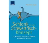 Schlank mit dem Schwertfisch-Konzept So steuern Sie mit positiven Gefuehlen erfolgreich Ihr Gewicht