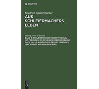 Schleiermacher's Briefwechsel Mit Freunden Bis Zu Seiner Uebersiedelung Nach Halle, Namentlich Der Mit Friedrich Und August Wilhelm Schlegel