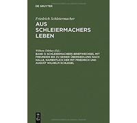 Schleiermachers Briefwechsel Mit Freunden Bis Zu Seiner Übersiedlung Nach Halle, Namentlich Der Mit Friedrich Und August Wilhelm Schlegel