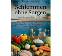 Schlemmen ohne Sorgen: Histaminarme Köstlichkeiten: Mein persönlicher Weg von den Beschwerden zur Diagnose und zurück ins Leben
