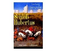 Schloß Hubertus (Historischer Roman): Erfolgreichster Heimatroman Des Autors Von Das Gotteslehen, Lebenslauf Eines Optimisten Und Der Ochsenkrieg