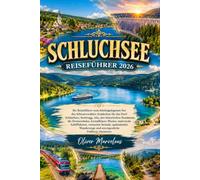 SCHLUCHSEE REISEFÜHRER 2026: Ihr Reiseführer zum höchstgelegenen See des Schwarzwaldes: Entdecken Sie das Dorf Schluchsee, Seebrugg, Aha, den ... malerische Schifffahrten, versteckte Strände,