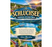 SCHLUCHSEE TRAVEL GUIDE 2026: Your Guide to the Black Forest's Highest Lake: Discover Schluchsee Village, Seebrugg, Aha, the Historic Dam, the ... Hidden Beaches, Spectacular Hiking Trails