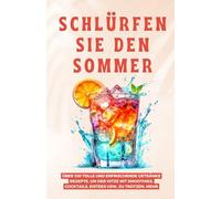 Schlürfen Sie den Sommer: Über 100 tolle und erfrischende Getränke Rezepte, um der Hitze mit Smoothies, Cocktails, Eistees usw. zu trotzen. Mehr