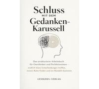 Schluss mit dem Gedankenkarussell: Das strukturierte Arbeitsbuch für Overthinker und Perfektionisten - endlich klare Entscheidungen treffen, innere Ruhe finden und ins Handeln kommen