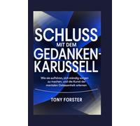 SCHLUSS MIT DEM GEDANKENKARUSSELL: Wie Sie aufhören, sich ständig Sorgen zu machen, und die Kunst der mentalen Gelassenheit erlernen