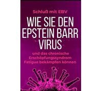 Schluß mit EBV: Wie Sie den Epstein Barr Virus und das chronische Erschöpfungssyndrom Fatigue bekämpfen können