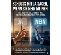 Schluss mit Ja sagen, wenn Sie Nein meinen: Konflikte klären ohne Beziehungen zu zerstören