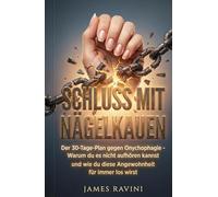 SCHLUSS MIT NÄGELKAUEN: Der 30-Tage-Plan gegen Onychophagie - Warum du es nicht aufhören kannst und wie du diese Angewohnheit endlich für immer loswirst