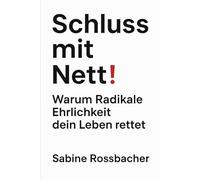 Schluss mit Nett: Warum Radikale Erlichkeit dein Leben rettet