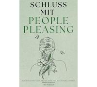 Schluss mit People Pleasing: Selbstbewusst Nein sagen, Grenzen setzen ohne Schuldgefühle und deine Energie schützen