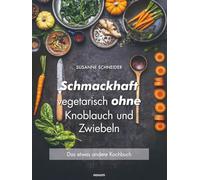 Schmackhaft vegetarisch ohne Knoblauch und Zwiebeln: Das etwas andere Kochbuch