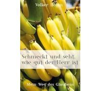 Schmeckt und seht, wie gut der Herr ist: Mein Weg des Glaubens