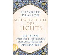 Schmelztiegel des Lichts Der Islam und die Entstehung der europäischen Zivilisation - Elizabeth Drayson - Aufbau digital - ebook (ePub) - Livre