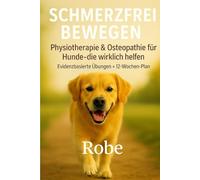 Schmerzfrei bewegen - Physiotherapie & Osteopathie für Hunde, die wirklich hilft: Evidenzbasierte Übungen, manuelle Techniken & 12-Wochen-Plan - ... Rücken & Seniorhund sicher begleiten