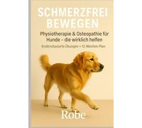 Schmerzfrei bewegen - Physiotherapie & Osteopathie für Hunde, die wirklich hilft: Evidenzbasierte Übungen, manuelle Techniken & 12-Wochen-Plan - ... Rücken & Seniorhund sicher begleiten ￼