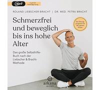Schmerzfrei und beweglich bis ins hohe Alter: Mit der Liebscher-&-Bracht-Methode ein Leben lang fit und aktiv bleiben - Das revolutionäre Übungsprogramm für den gesamten Körper - effektiv wie nie!