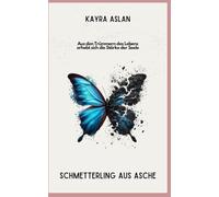Schmetterling aus Asche: Aus den Trümmern des Lebens erhebt sich die Stärke der Seele
