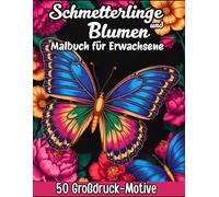 Schmetterlinge und Blumen Malbuch für Erwachsene - 50 Großdruck-Motive: Entspannung und Kreativität durch die Schönheit der Natur