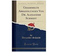 Schmidt, A: Gesammelte Abhandlungen Von Dr. Alexander Schmid