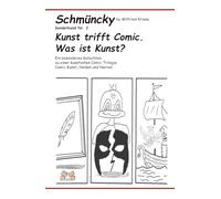 Schmüncky: Kunst trifft Comic. Was ist Kunst? - Sonderband Nr. 2: Ein besonderes Gutachten zu einer kunstvollen Comic-Trilogie: Comic-Kunst, Helden und Narren