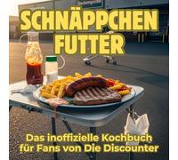 Schnäppchen-Futter: Das inoffizielle Kochbuch für Fans von Die Discounter. 40 Rezepte für jedes Kochlevel: schnell, lecker, einfach