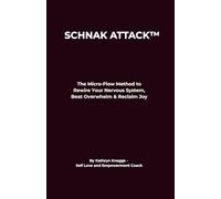 Schnak Attack™: The Micro-Flow Method to Rewire Your Nervous System, Beat Overwhelm & Reclaim Joy