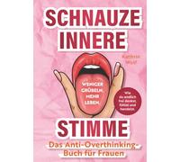 Schnauze innere Stimme - Das Anti - Overthinking - Buch für Frauen. Weniger grübeln. Mehr leben: Wie du endlich frei denkst, fühlst und handelst