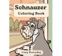 Schnauzer Coloring Book: Cozy Everyday: A Cozy Bold and Easy Coloring Book for Adults and Seniors with Cute and Simple Schnauzer Designs for Stress Relief, Relaxation, and Mindfulness