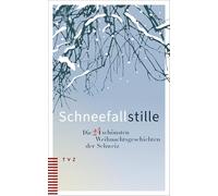 Schneefallstille: Die 24 schönsten Weihnachtsgeschichten der Schweiz