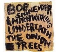 Schneider, Bob - Underneath The Onion Trees