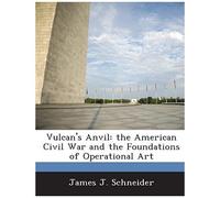 Schneider, J: Vulcan's Anvil: The American Civil War And The