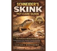 SCHNEIDER’S SKINK PET CARE GUIDE: The Definitive Skink Handbook: Comprehensive Care, Nutrition, Housing, Breeding, Enclosure Design, and Hatchling Development