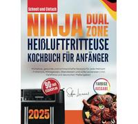 Schnell und Einfach Ninja Dual Zone Heißluftfritteuse Kochbuch für Anfänger: Mühelose, gesunde und schmackhafte Rezepte für jede Mahlzeit - Frühstück, ... | inkl. Farbfotos und deutschen Maßangaben